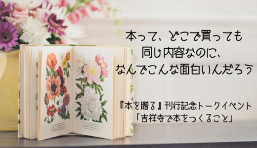 【あなたに届けたい本】『本を贈る』刊行記念トークイベント「吉祥寺で本をつくること」